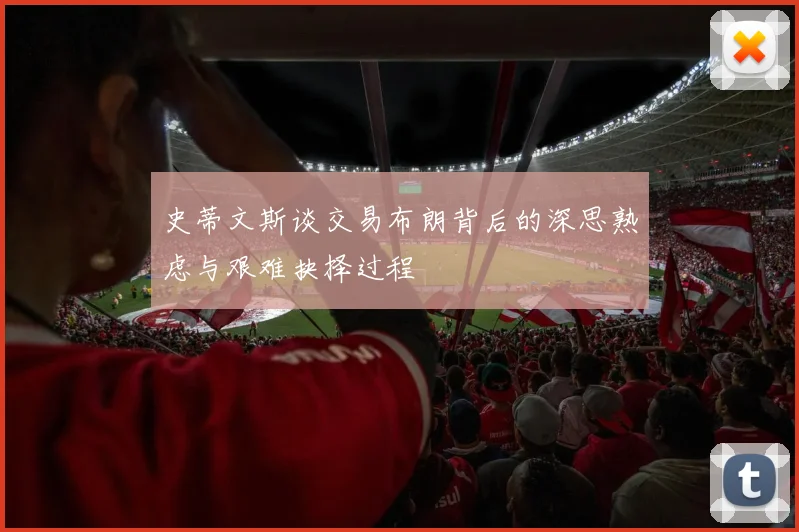 史蒂文斯谈交易布朗背后的深思熟虑与艰难抉择过程